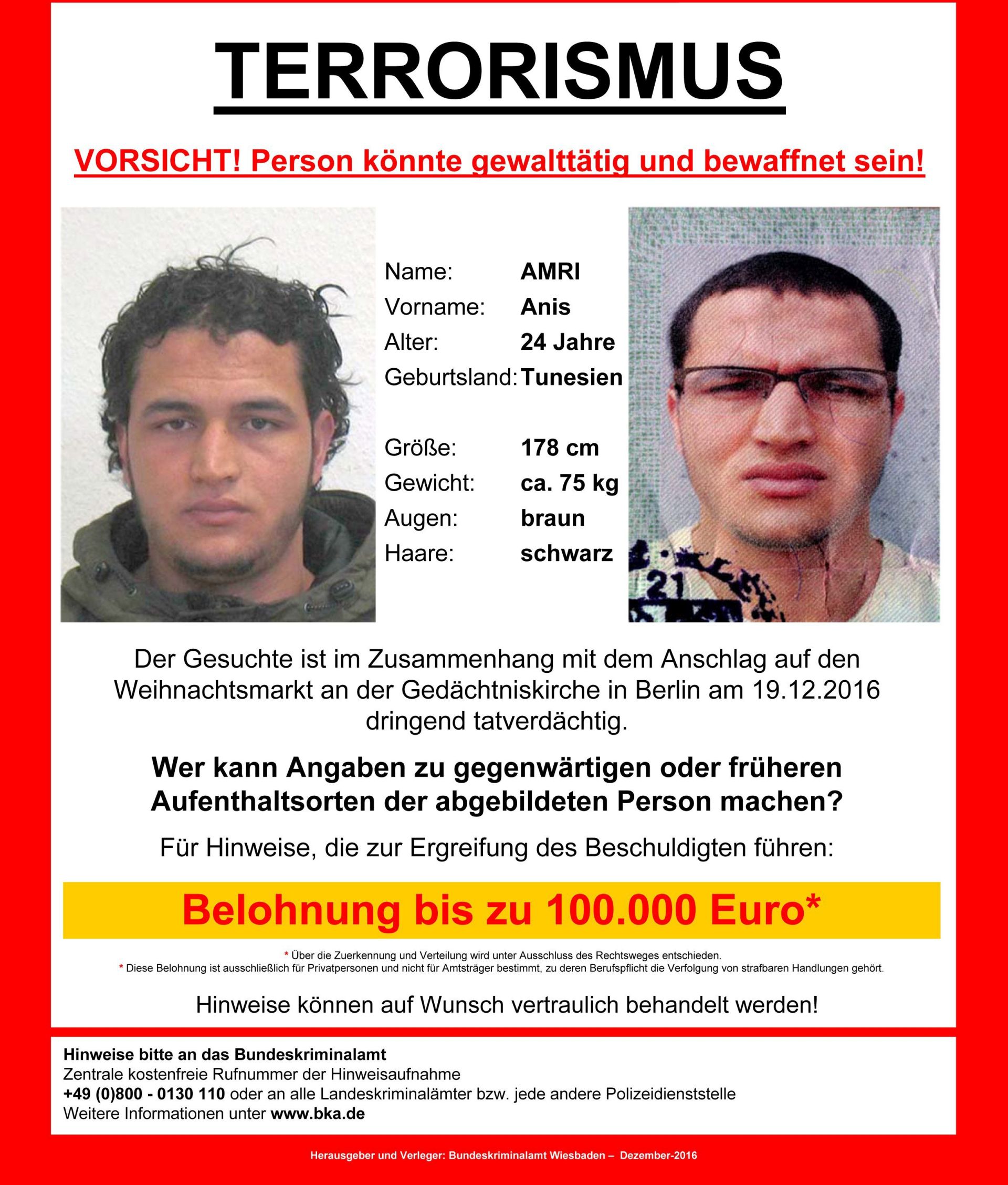 epa05684706 An undated handout photo made available by German Federal Criminal Police Office (BKA) on 21 December 2016 shows the wanted note for suspect Anis Amri who is searched for in connection to the 19 December Berlin attacks. A manhunt for the truck driver is underway after an initial suspect had to be released after he was cleared of the suspicion. At least 12 people were killed and dozens injured when a truck on 19 December drove into the Christmas market at Breitscheidplatz in Berlin, in what authorities believe was a deliberate attack.  EPA/BKA / HANDOUT BEST QUALITY AVAILABLE, MANDATORY CREDIT HANDOUT EDITORIAL USE ONLY/NO SALES